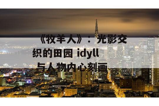  《牧羊人》：光影交织的田园 idyll 与人物内心刻画