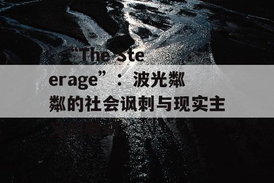   “The Steerage”：波光粼粼的社会讽刺与现实主义的触动