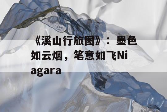 《溪山行旅图》：墨色如云烟，笔意如飞Niagara