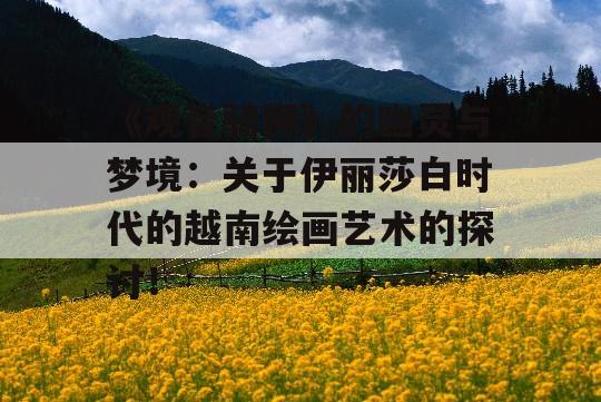 《观音骑狮》的幽灵与梦境：关于伊丽莎白时代的越南绘画艺术的探讨！